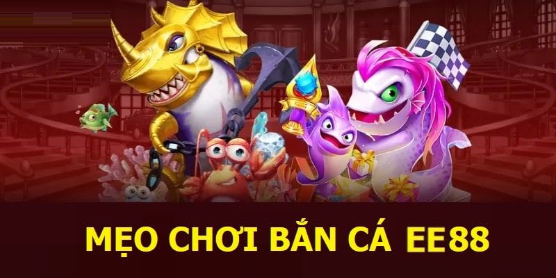 Mẹo chơi bắn cá EE88 hiệu quả